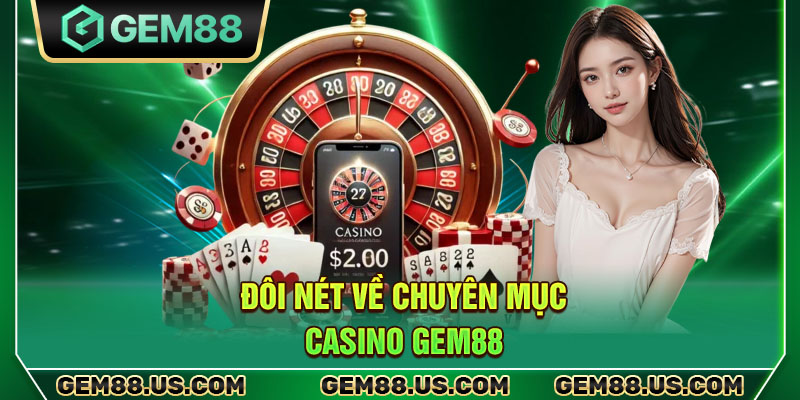 Đôi nét về chuyên mục casino Gem88
